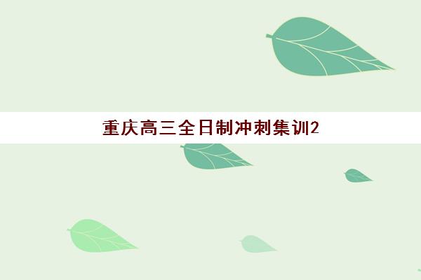 重庆高三全日制冲刺集训2025报名时间是多少？最新招生日程、各校时间对比与科学备考全指南