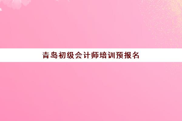 青岛初级会计师培训预报名考点查询时间如何安排？2025年最新时间表与操作全指南