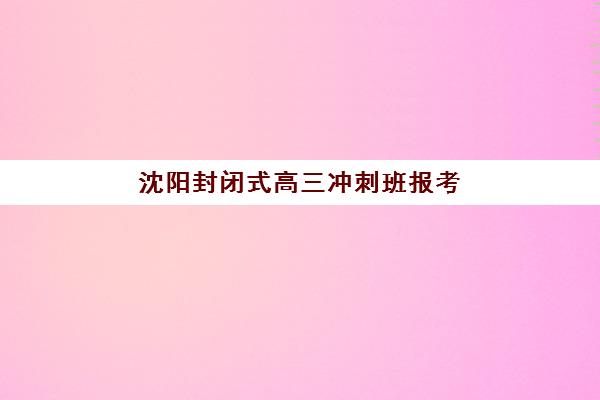沈阳封闭式高三冲刺班报考点满了还能改吗？2025年最新修改政策、操作流程与应急方案全指南