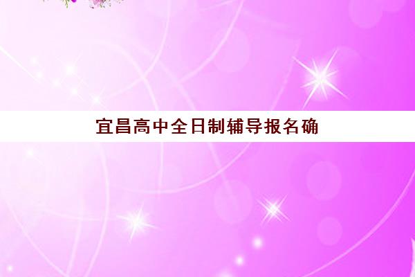宜昌高中全日制辅导报名确认时间是几号啊？2025年最新时间安排与报名全攻略