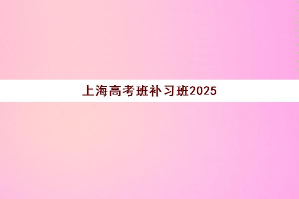 上海高考班补习班2025年考试时间如何安排？最新时间表、备考策略与机构选择全指南