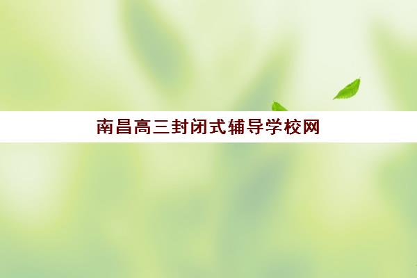 南昌高三封闭式辅导学校网上确认时间2025如何查询？最新时间预测、操作步骤与成功指南全解析