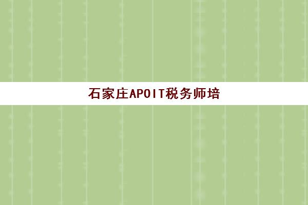 石家庄APOIT税务师培训班哪个机构好一点啊？2025年最新权威排名、课程特色解析与科学选择全指南