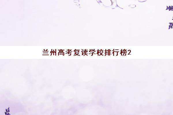 兰州高考复读学校排行榜2025年要求多少分?最新权威排名、各校分数线解读与择校指南全解析 兰州高考复读学校排行榜2025年要求多少分?最新权威排名、各校分数线解读与择校指南全解析