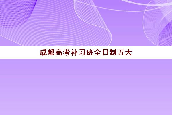 成都高考补习班全日制五大机构服务能力如何评估？权威分析、对比维度与择校指南全解析
