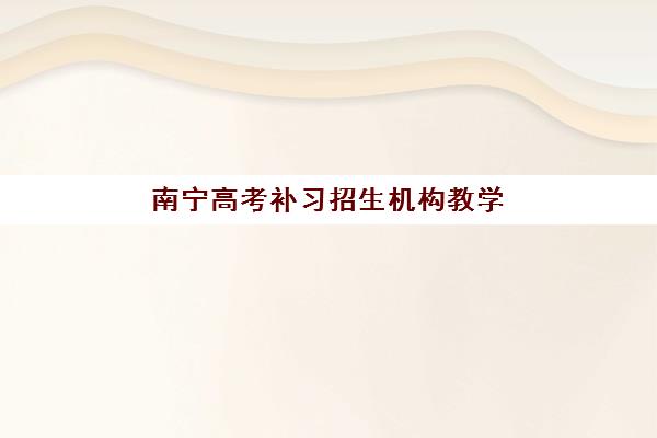 南宁高考补习招生机构教学创新力三强如何评估？2025年最新创新力榜单、择校标准与成功案例全解析