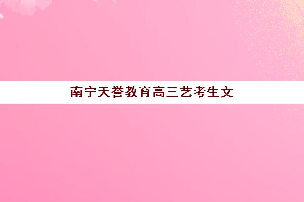 南宁天誉教育高三艺考生文化培训班收费价目表如何查询？2025年收费标准全面解析与择校性价比深度评估指南