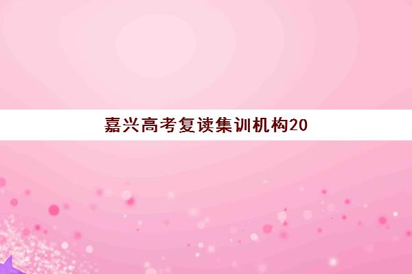 嘉兴高考复读集训机构2025报名时间是多少？最新时间表与择校全攻略
