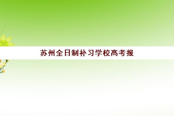 苏州全日制补习学校高考报名2025年时间表怎么查？最新官方时间节点、报名资格审核与详细操作步骤指南