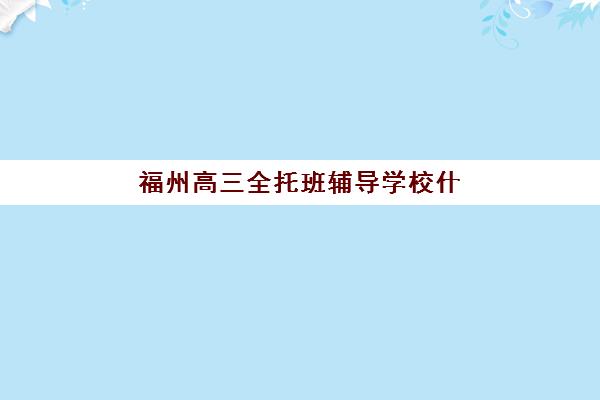 福州高三全托班辅导学校什么时候报名考试啊？2026年报名时间与备考全攻略