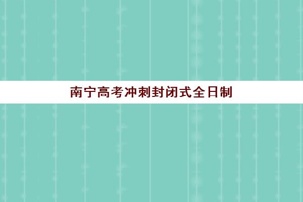 南宁高考冲刺封闭式全日制学校2025年要求多少分？入学分数线、择校指南与备考全攻略