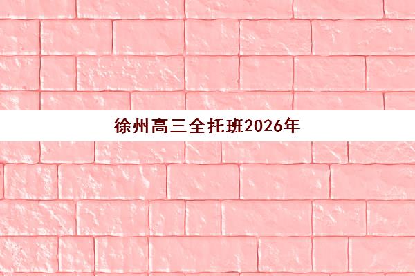 徐州高三全托班2026年预报名何时启动？十大机构时间表与择校指南