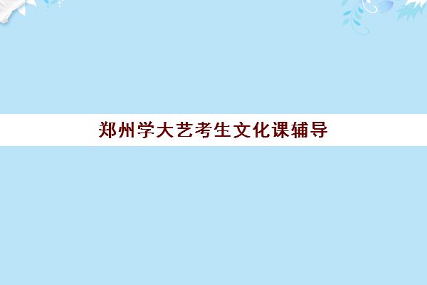 郑州学大艺考生文化课辅导补习机构收费标准一览表？2025年收费详情全面解析与高性价比报班指南