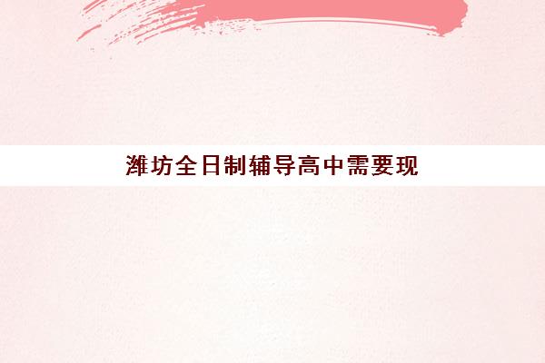 潍坊全日制辅导高中需要现场确认吗？2025年最新现场确认流程详解与材料准备指南
