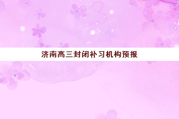 济南高三封闭补习机构预报名费用多少钱啊？2025年最新费用明细、性价比分析与报名指南
