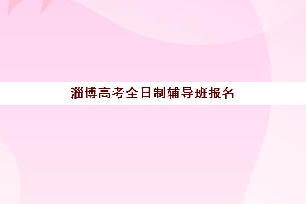 淄博高考全日制辅导班报名确认时间表如何获取？2025-2026年最新时间节点与查询渠道全解析