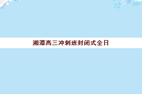湘潭高三冲刺班封闭式全日制需要承诺书吗现在？2025年最新政策规定、签署流程与注意事项全解析