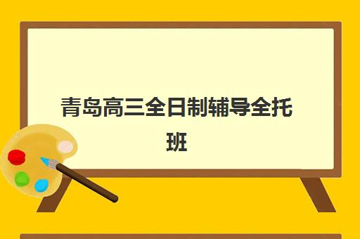 青岛高三全日制辅导全托班时间2025考试时间如何规划？最新权威时间表、备考策略与时间管理指南全解析