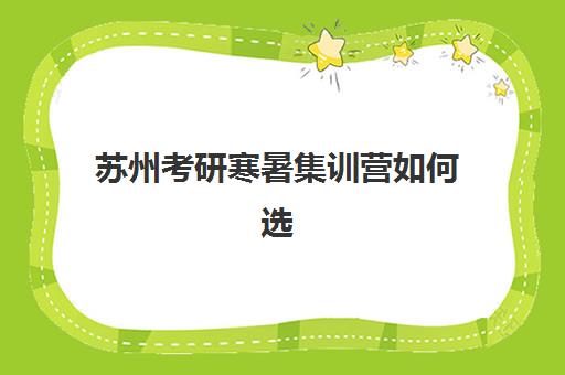 苏州考研寒暑集训营如何选择？新东方课程设置与报名指南全解析