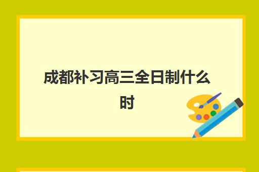 成都补习高三全日制什么时候报名考试？2025年最新时间表、报名流程与择校全攻略