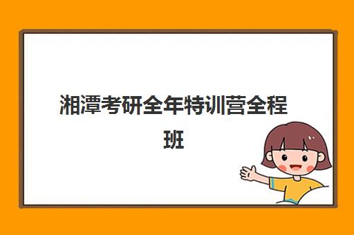 湘潭考研全年特训营全程班封闭式集训营地址怎么查？最新地址详情与择校指南