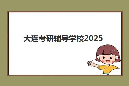 大连考研辅导学校2025年报名时间表如何查询？最新权威时间安排、各校课程详情与科学备考全指南
