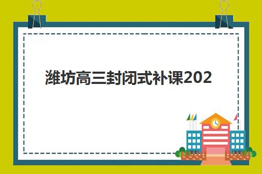 潍坊高三封闭式补课2025年成绩查询时间如何安排？最新时间表、查询步骤与备考指南