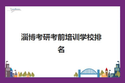 淄博考研考前培训学校排名榜前十名有哪些？2025年最新权威榜单与科学择校全指南