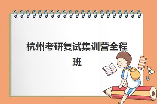 杭州考研复试集训营全程班封闭管理多少钱一个月？2025年费用明细、报名流程与省钱攻略全解析