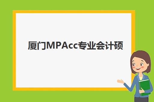 厦门MPAcc专业会计硕士备考课程预报名费用多少钱？2025年最新费用明细、班型对比与科学报班全指南