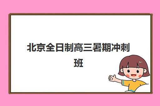 北京全日制高三暑期冲刺班培训班哪个最好一点？2025年最新TOP10权威榜单、择校指南与成功案例深度解析