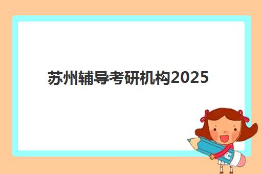 苏州辅导考研机构2025年报名时间如何安排？权威时间节点与择校指南
