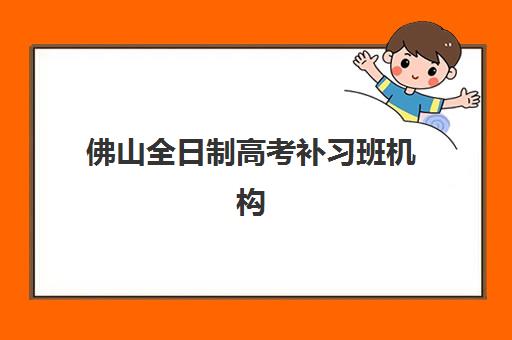 佛山全日制高考补习班机构时间2025考试时间表如何规划？最新高考日程、备考计划与机构课程全解析
