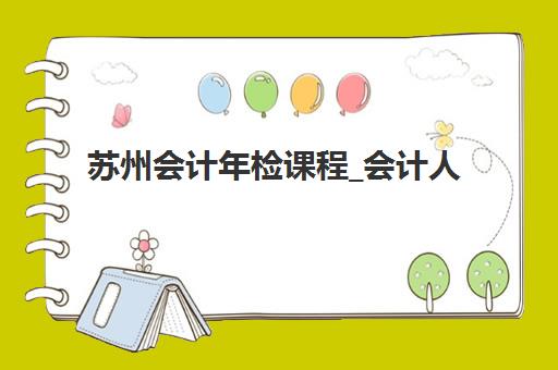 苏州会计年检课程_会计人员继续教育网上确认时间2025如何安排？最新官方时间表、网上确认流程与报名全攻略