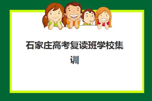 石家庄高考复读班学校集训营哪家口碑好一点？2025年最新权威排名前十与高性价比择校全攻略
