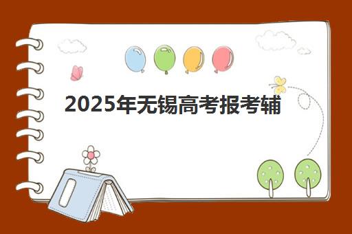 2025年无锡高考报考辅导机构怎么选？附十大排名与择校全指南