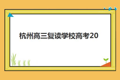 杭州高三复读学校高考2025年时间具体时间如何安排？最新考试日程、备考规划与复读学校课程表全解析