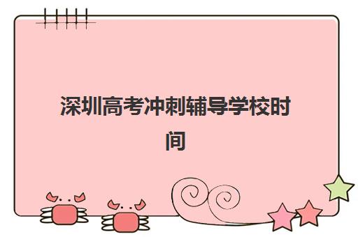 深圳高考冲刺辅导学校时间2025具体时间如何安排？最新校历解读、各校时间对比与备考规划全攻略