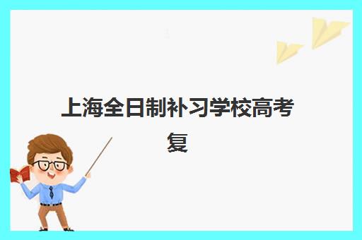 上海全日制补习学校高考复读辅导机构排行榜最新？2025年十大机构实力对比、择校指南