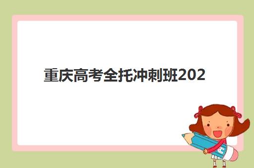 重庆高考全托冲刺班2025报名时间是多少？最新招生日程、各校时间节点与成功报名全攻略
