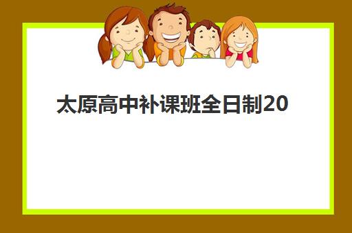 太原高中补课班全日制2025年时间如何安排？最新开学日程与择校全攻略