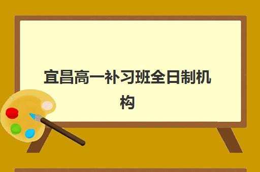 宜昌高一补习班全日制机构核心竞争力如何对比？2025年最新排名、择校指南与避坑全攻略