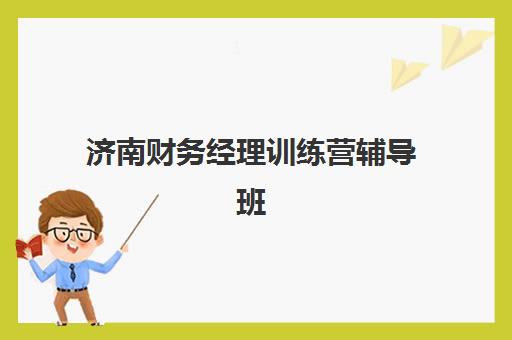 济南财务经理训练营辅导班有哪些地方招生？2025年最新校区分布、报名地址与择校指南