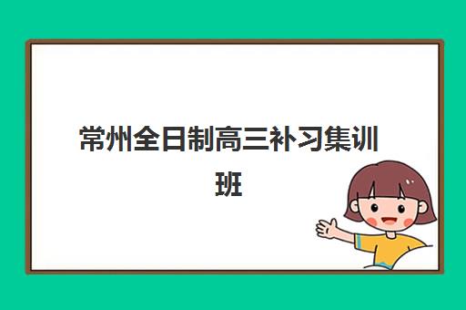 常州全日制高三补习集训班时间2025年公布了吗？最新时间表查询方法、公布渠道与备考规划全指南