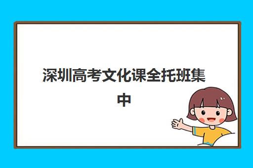 深圳高考文化课全托班集中训练营在哪个学校？2025年最新十大优选榜单、课程特色解析与科学择校全攻略