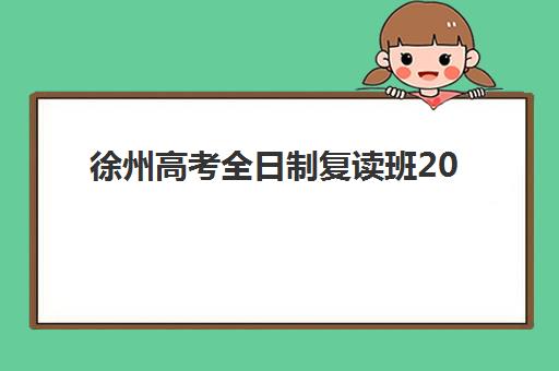 徐州高考全日制复读班2025年报名时间表如何安排？权威时间节点、择校指南与成功案例解析