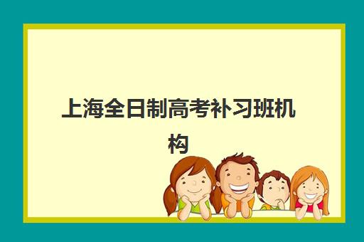 上海全日制高考补习班机构2025报名时间表格如何查询？最新时间节点、择校策略与成功案例深度解析
