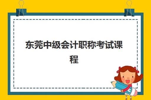 东莞中级会计职称考试课程培训机构哪个好一点？2025年最新TOP5权威排名、择校策略与成功案例深度解析