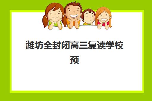 潍坊全封闭高三复读学校预报名考点有哪些学校?2025年十大机构名单、报名步骤与择校避坑指南 潍坊全封闭高三复读学校预报名考点有哪些学校?2025年十大机构名单、报名步骤与择校避坑指南