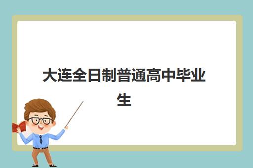 大连全日制普通高中毕业生培训班哪个比较好一点？2025年最新排名、择校标准与成功案例全解析